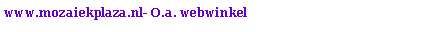 Tekstvak: www.mozaiekplaza.nl- O.a. webwinkel 